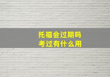 托福会过期吗 考过有什么用